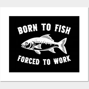 Born To Fish Forced To Work Fishing Posters and Art